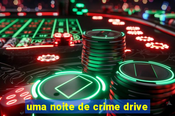 uma noite de crime drive